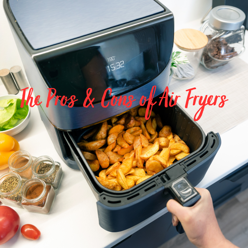 The Pros & Cons of Air Fryers